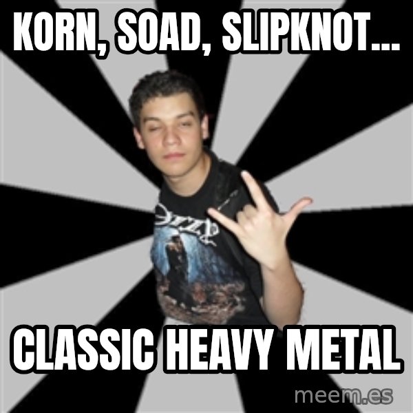 Metal Boy From Hell meme: KORN, SOAD, SLIPKNOT... / CLASSIC HEAVY METAL