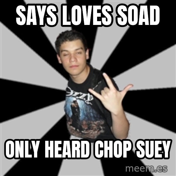 Metal Boy From Hell meme: says loves soad / only heard chop suey