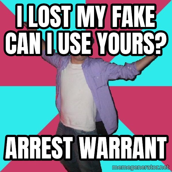 Douchebag Roommate meme: i lost my fake can i use yours? / arrest WARRANT