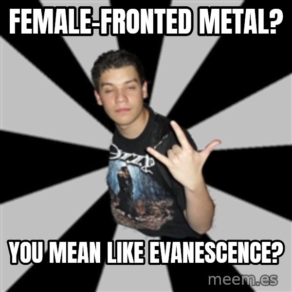 Metal Boy From Hell meme: Female-fronted metal? / you mean like Evanescence?