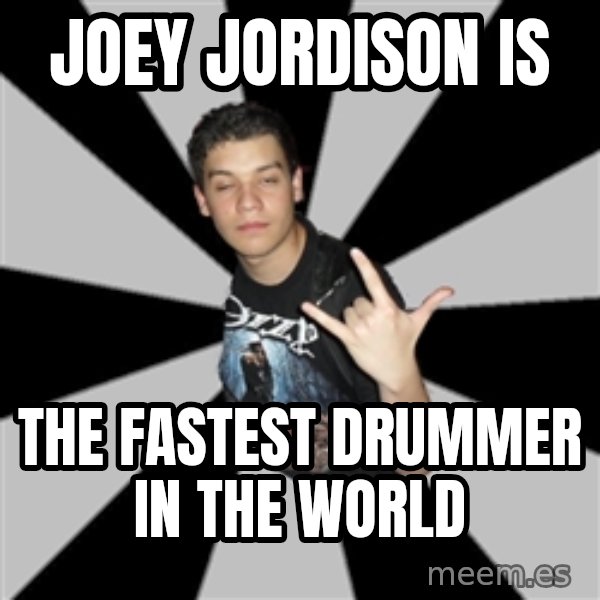 Metal Boy From Hell meme: Joey Jordison is / The fastest drummer in the world