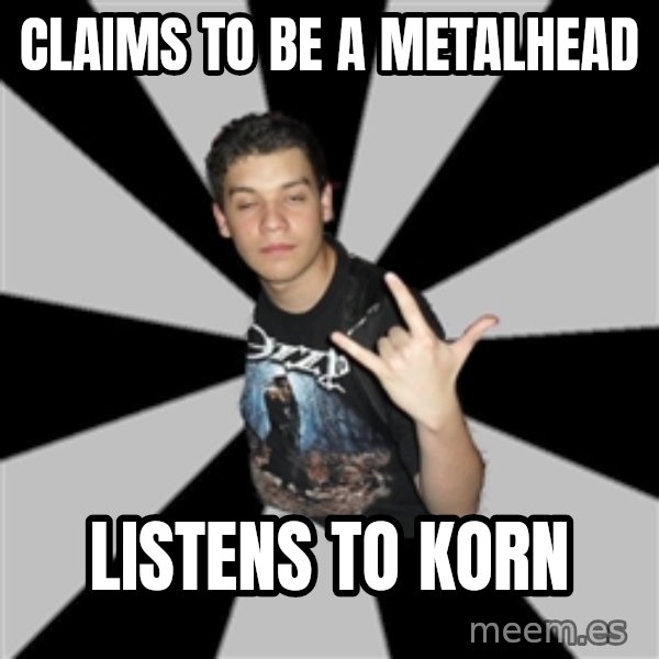 Metal Boy From Hell meme: claims to be a metalhead / listens to korn