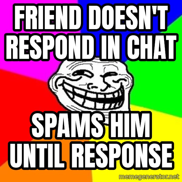 Trollface meme: friend doesn't respond in chat / spams him until response