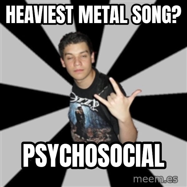 Metal Boy From Hell meme: Heaviest metal song? / Psychosocial