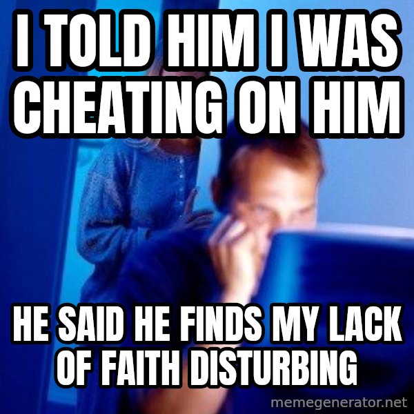 Internet Husband meme: i told him i was cheating on him / he said he finds my lack of FAITH DISTURBING
