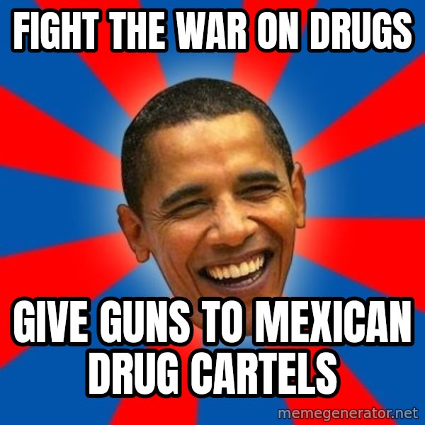 Obama meme: fight the war on drugs / give guns to mexican drug cartels