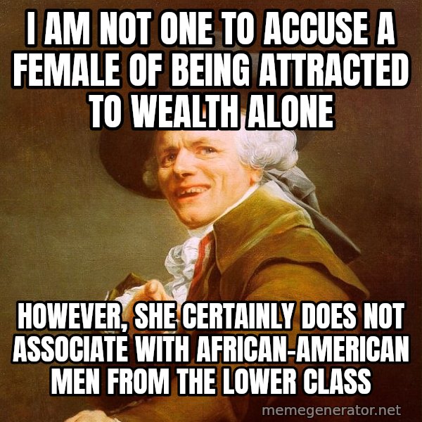 Joseph Ducreux meme: i am not one to accuse a female of being attracted to wealth alone / however, she certainly does not associate with african-american men from the lower class