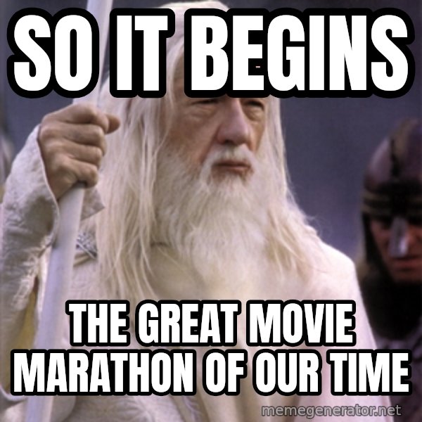 White Gandalf meme: so it begins / the great movie marathon of our time