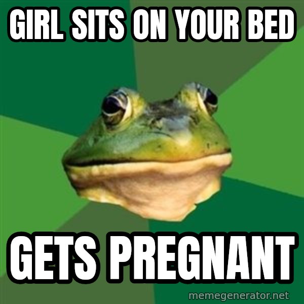 Foul Bachelor Frog meme: girl sits on your bed / gets pregnant