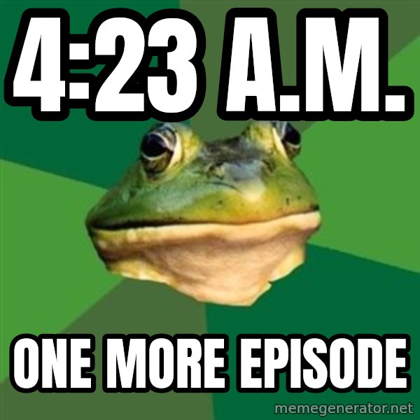 Foul Bachelor Frog meme: 4:23 a.m. / one more episode
