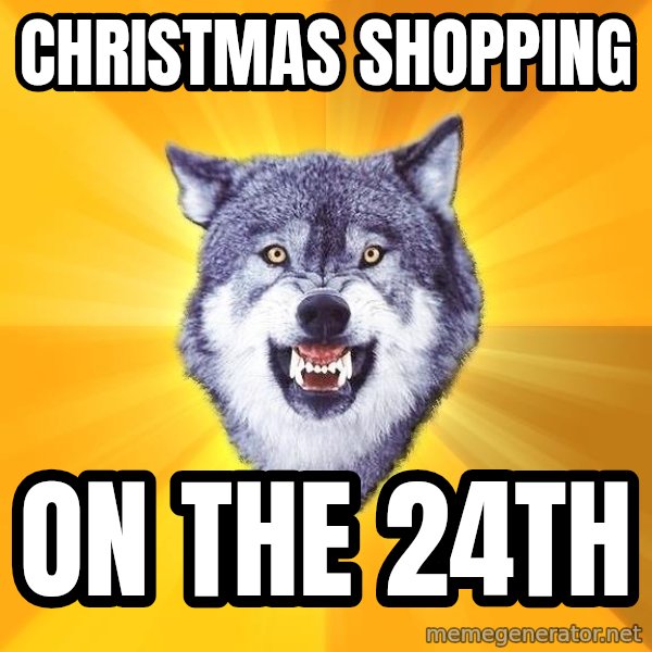 Courage Wolf meme: Christmas Shopping / On the 24th