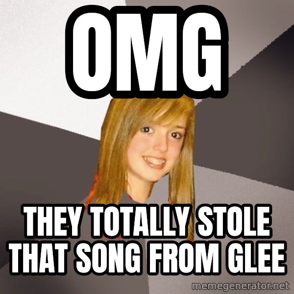 Musically Oblivious 8th Grader meme: OMG / They totally stole that song from glee