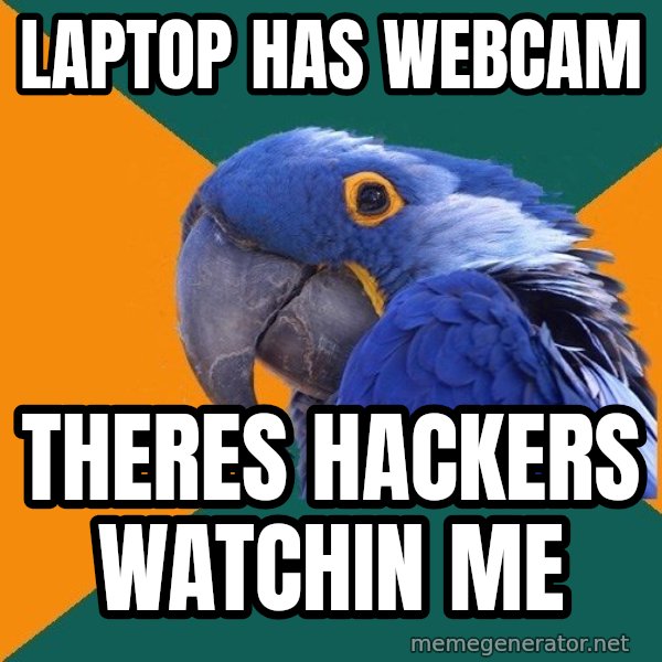 Paranoid Parrot meme: laptop has webcam / theres hackers watchin me
