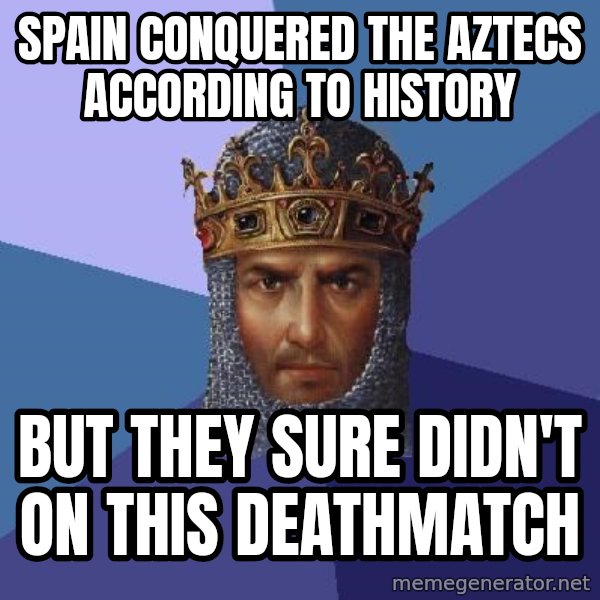 Age Of Empires meme: Spain conquered the aztecs according to history / But they sure didn't on this deathmatch