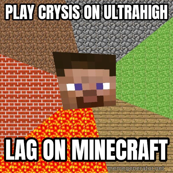 Minecraft Guy meme: Play Crysis on ultrahigh / Lag on Minecraft