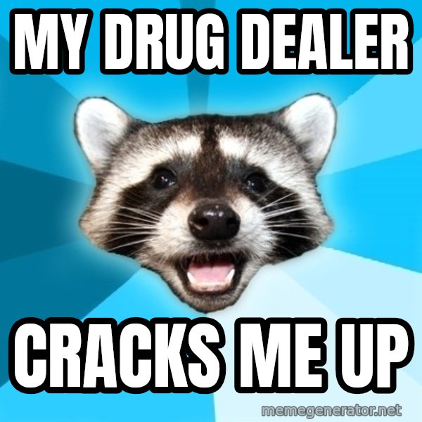 Lame Pun Coon meme: my drug dealer / cracks me up