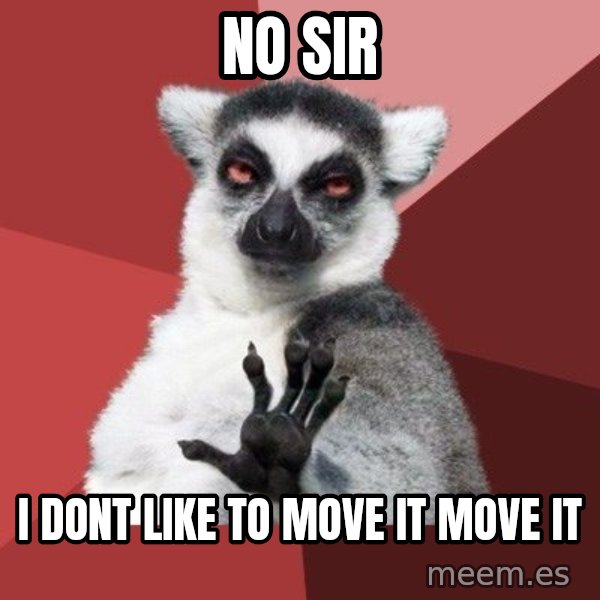 Chill Out Lemur meme: no sir / i dont like to move it move it
