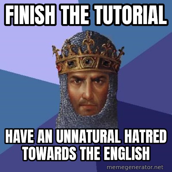 Age Of Empires meme: Finish the tutorial / have an unnatural hatred towards the english