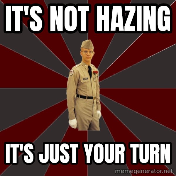 Stereotypical Corps Guy meme: It's Not Hazing / It's just your turn