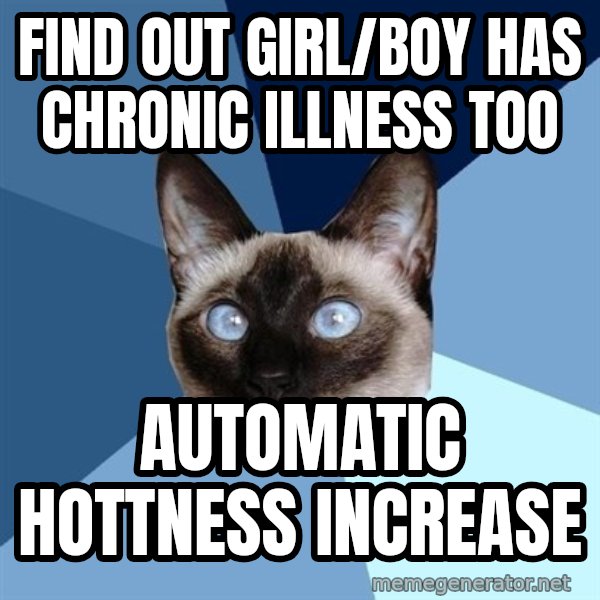 Chronic Illness Cat meme: Find out girl/boy has chronic illness too / automatic hottness increase