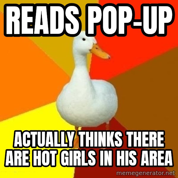 Technologically Impaired Duck meme: reads pop-up / actually thinks there are hot girls in his area