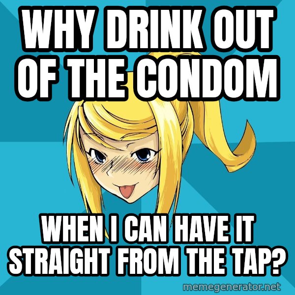 Horney Samus meme: why drink out of the condom / when i can have it straight from the tap?