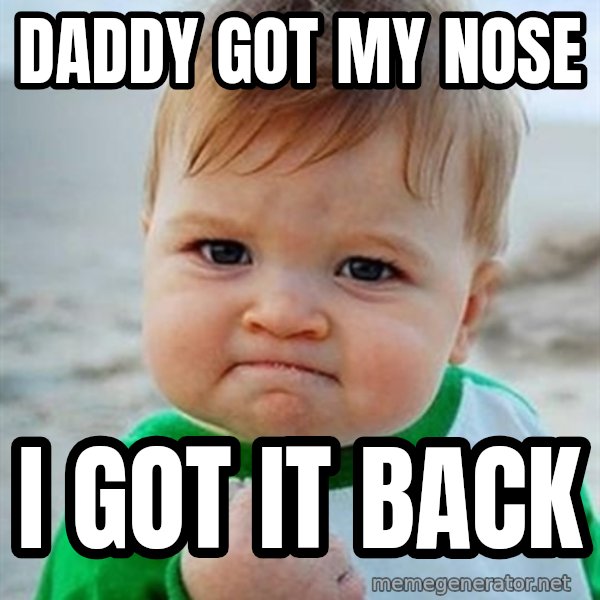 Victory Baby meme: Daddy got my nose / I got it back