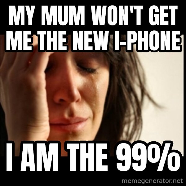 First World Problems meme: my mum won't get me the new i-phone / i am the 99%