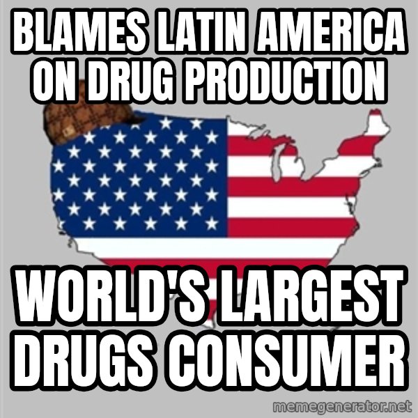 Scumbag America2 meme: Blames Latin america on drug production / world's largest drugs consumer