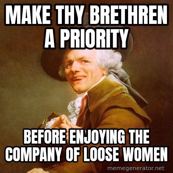 Joseph Ducreux meme: Make thy brethren a priority / before enjoying the company of loose women