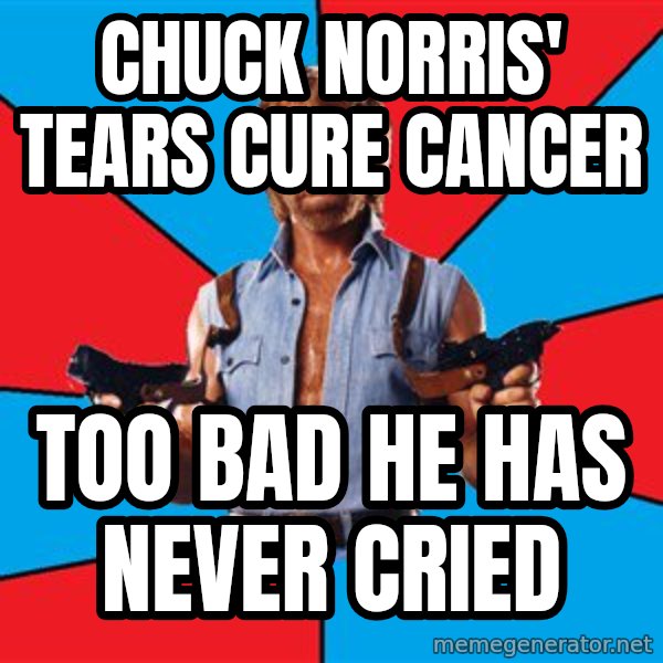 Chuck Norris  meme: Chuck Norris' tears cure cancer / Too bad he has never cried