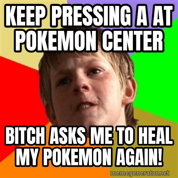 Angry School Boy meme: Keep pressing A at pokemon center / bıtch asks me to heal my pokemon agaın!