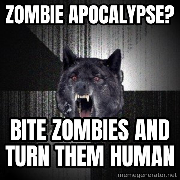 Insanity Wolf meme: Zombie apocalypse? / bite zombies and turn them human