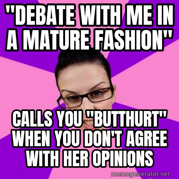 Privilege Denying Feminist meme: "debate with me in a mature fashion" / calls you "butthurt" when you don't agree with her opinions