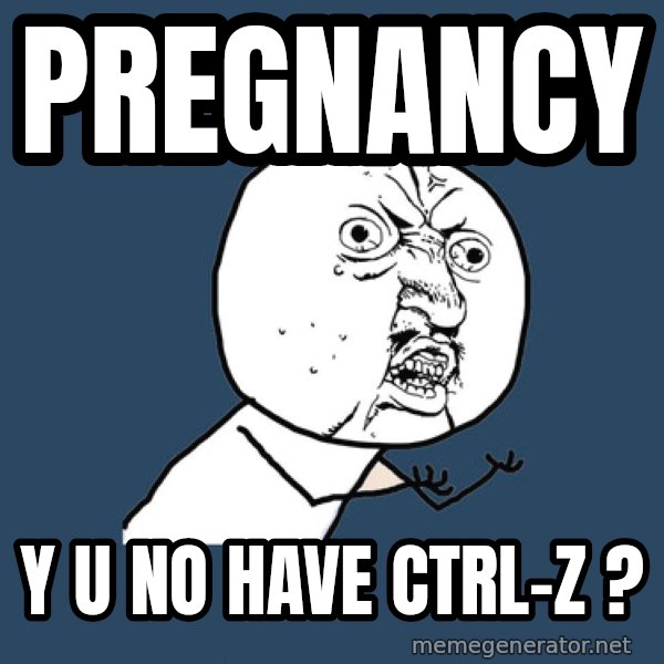 Y U No meme: pregnancy / y u no have ctrl-z ?