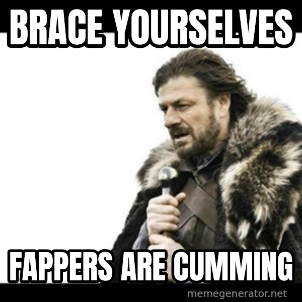 Winter is Coming meme: brace Yourselves / fappers are cumming