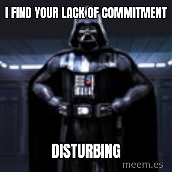Darth Vader meme: I find your lack of commitment / disturbing