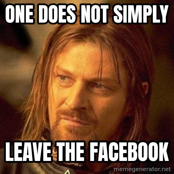 Boromir meme: one does not simplY / leave the facebook