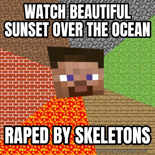 Minecraft Guy meme: WATCH BEAUTIFUL SUNSET OVER THE OCEAN / RAPED BY SKELETONS