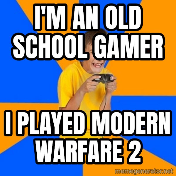 Annoying Gamer Kid meme: I'm AN OLD SCHOOL GAMER / I PLAYED MODERN WARFARE 2