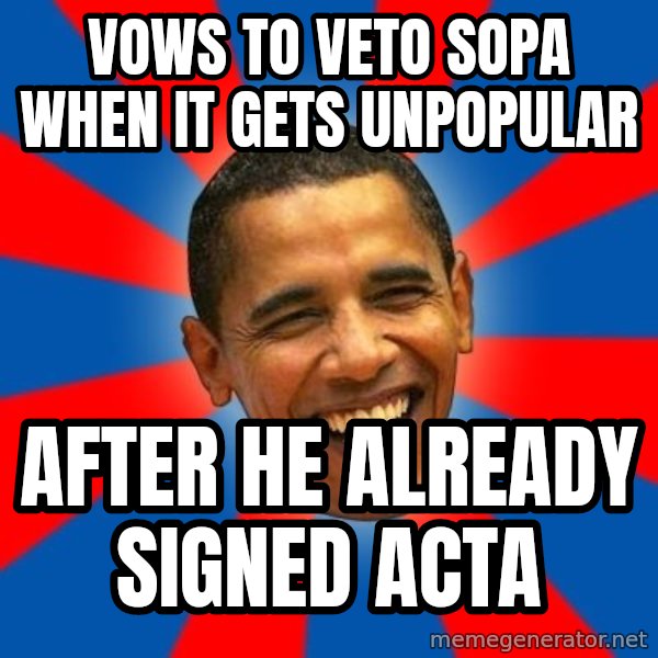 Obama meme: vows to veto sopa when it gets unpopular / after he already signed acta