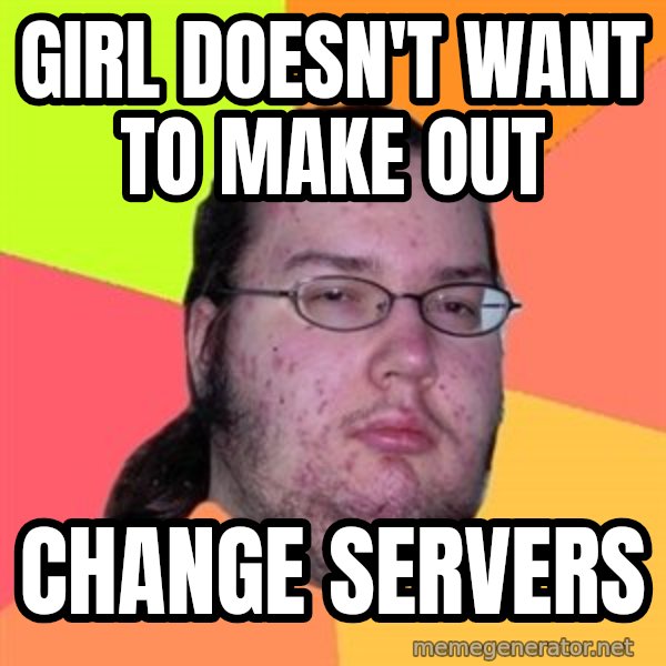 Butthurt Dweller meme: girl doesn't want to make out / change servers