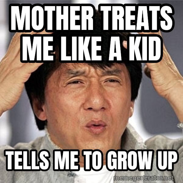 Jackie Chan meme: mother treats me like a kid / Tells me to grow up