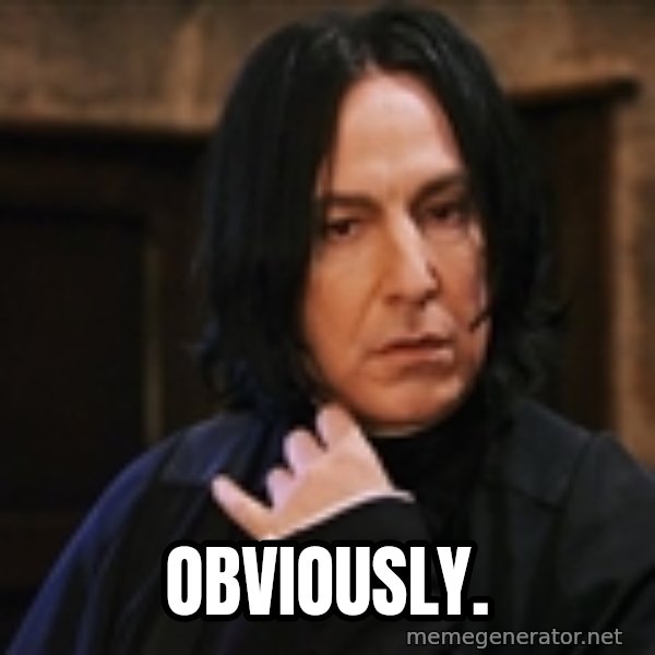 Professor Snape meme: Obviously.