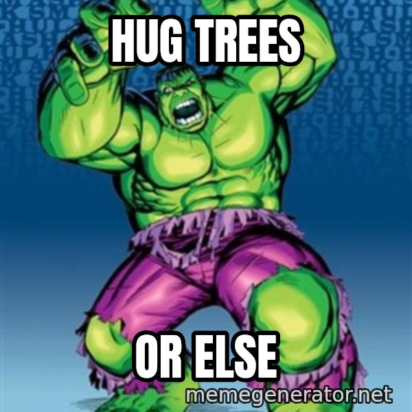 Hulk meme: HUG TREES / OR ELSE