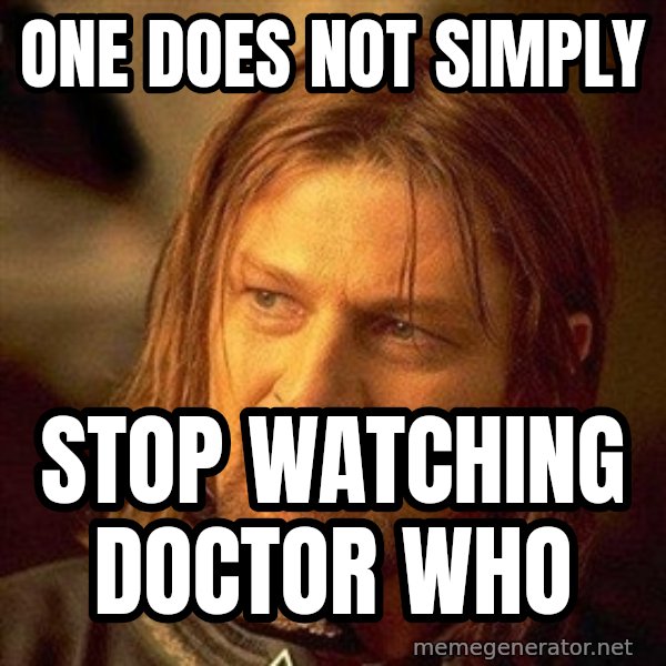 Boromir meme: One does not simply / stop watching doctor who