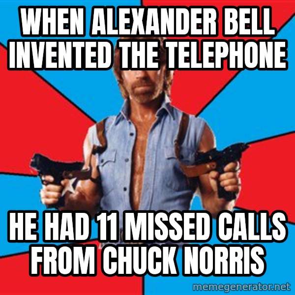 Chuck Norris  meme: When Alexander Bell Invented the telephone / He had 11 missed calls from Chuck Norris