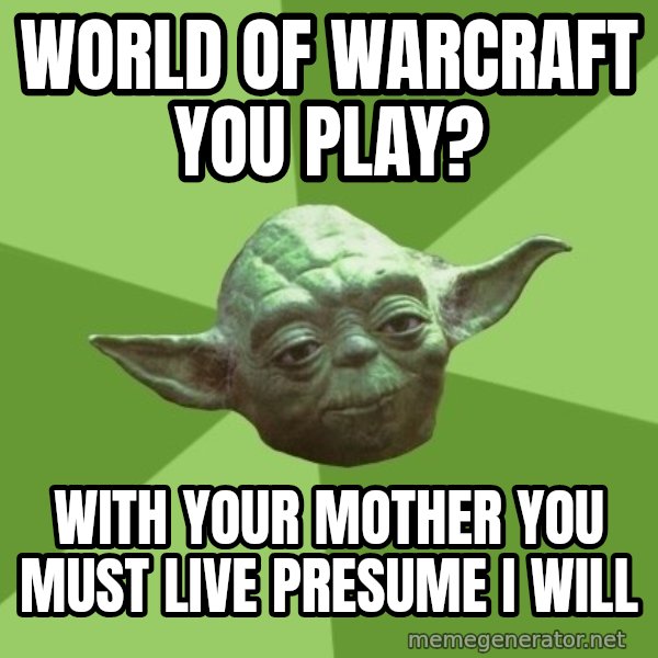 Advice Yoda Gives meme: world of warcraft you play? / with your mother you must live presume I will