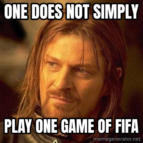 Boromir meme: one does not simply / play one game of FIFA