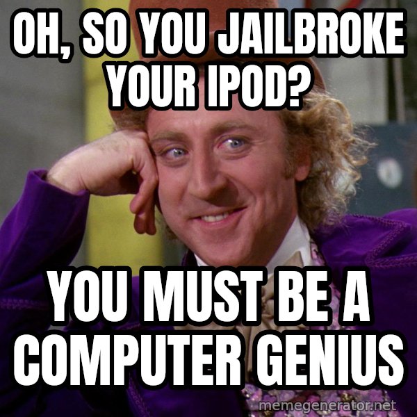 Willy Wonka meme: Oh, so you jailbroke your ipod? / you must be a computer genius